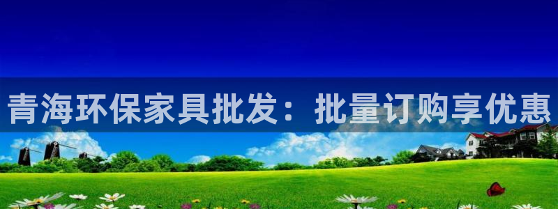 杏耀线路5检测：青海环保家具批发：批量订购享优惠