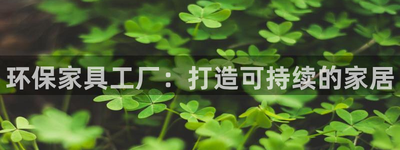 杏耀测速娱乐：环保家具工厂：打造可持续的家居