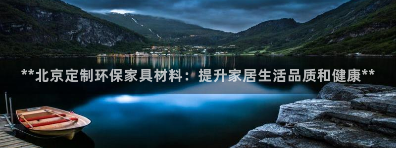 杏耀平台代理登录网址是什么：**北京定制环保家具材料：提升家