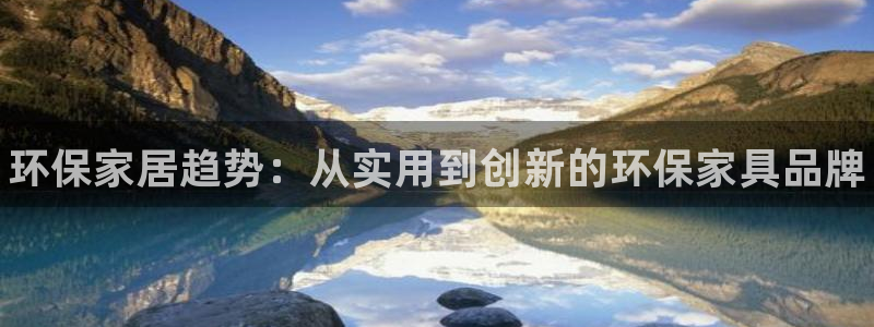 杏耀代理官网：环保家居趋势：从实用到创新的环保家具品牌