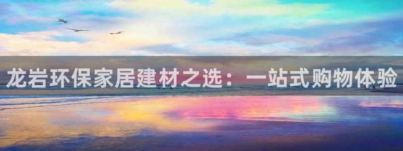 杏耀代理主管qq：龙岩环保家居建材之选：一站式购物体验